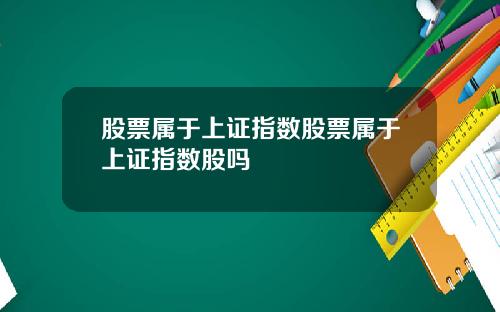 股票属于上证指数股票属于上证指数股吗