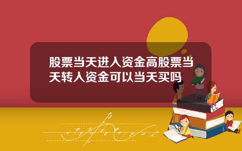 股票当天进入资金高股票当天转入资金可以当天买吗