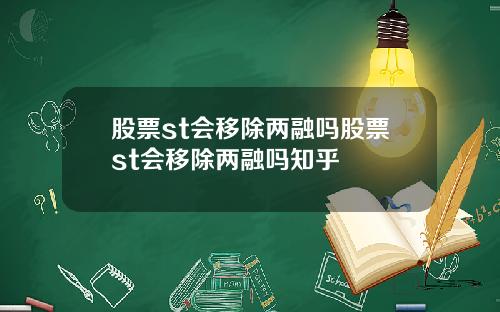 股票st会移除两融吗股票st会移除两融吗知乎