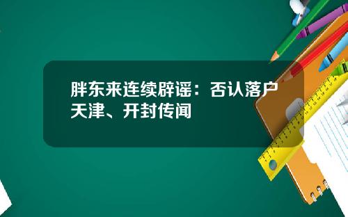胖东来连续辟谣：否认落户天津、开封传闻