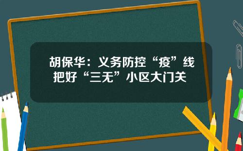 胡保华：义务防控“疫”线 把好“三无”小区大门关