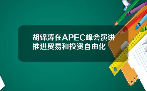 胡锦涛在APEC峰会演讲推进贸易和投资自由化