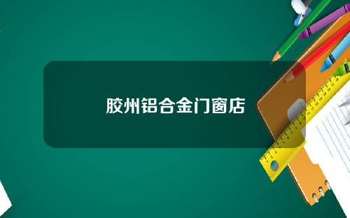 胶州铝合金门窗店