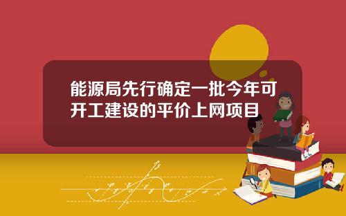 能源局先行确定一批今年可开工建设的平价上网项目