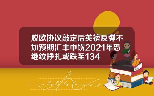 脱欧协议敲定后英镑反弹不如预期汇丰申饬2021年恐继续挣扎或跌至134