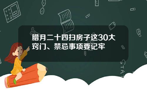 腊月二十四扫房子这30大窍门、禁忌事项要记牢
