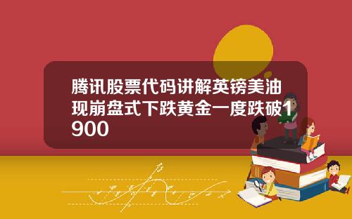 腾讯股票代码讲解英镑美油现崩盘式下跌黄金一度跌破1900