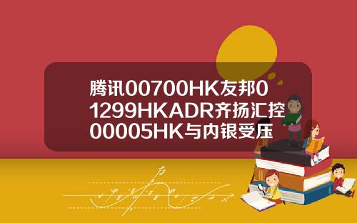腾讯00700HK友邦01299HKADR齐扬汇控00005HK与内银受压