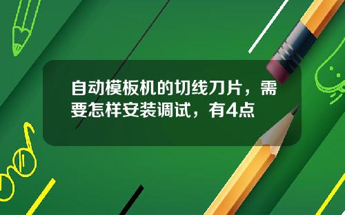 自动模板机的切线刀片，需要怎样安装调试，有4点