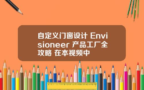 自定义门窗设计 Envisioneer 产品工厂全攻略 在本视频中