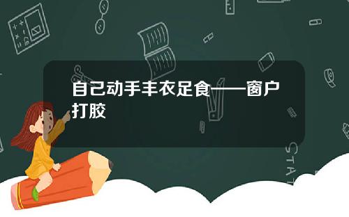 自己动手丰衣足食——窗户打胶