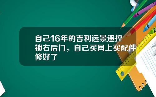 自己16年的吉利远景遥控锁右后门，自己买网上买配件修好了