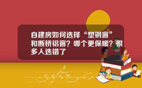 自建房如何选择“塑钢窗”和断桥铝窗？哪个更保暖？很多人选错了