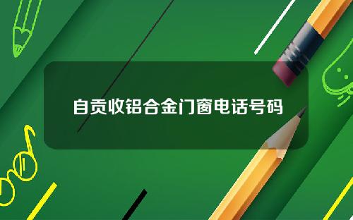 自贡收铝合金门窗电话号码