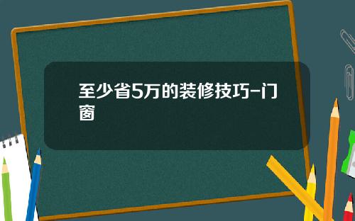 至少省5万的装修技巧-门窗