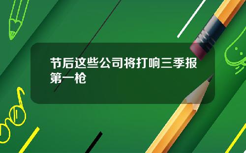 节后这些公司将打响三季报第一枪