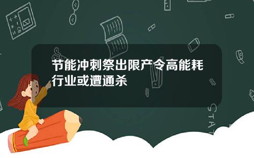 节能冲刺祭出限产令高能耗行业或遭通杀