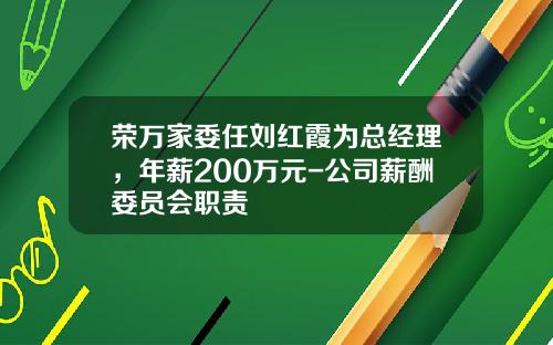 荣万家委任刘红霞为总经理，年薪200万元-公司薪酬委员会职责