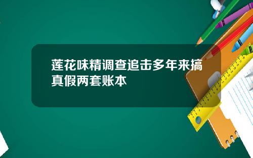 莲花味精调查追击多年来搞真假两套账本