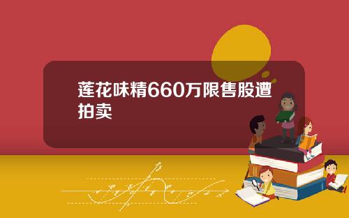 莲花味精660万限售股遭拍卖