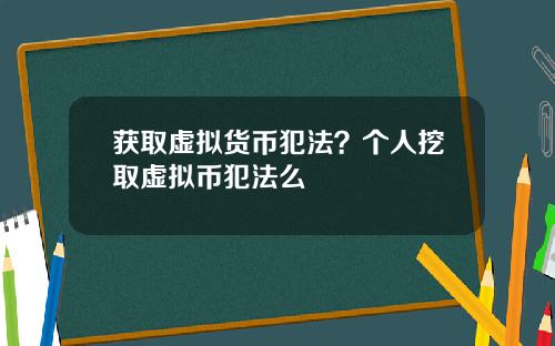 获取虚拟货币犯法？个人挖取虚拟币犯法么