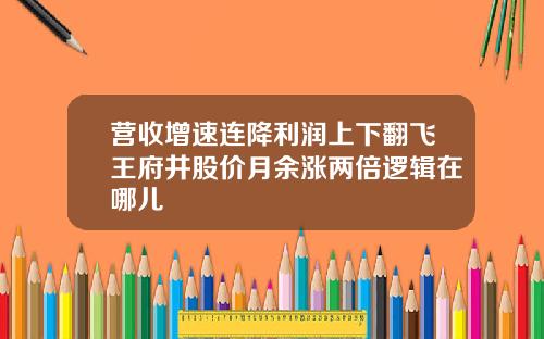 营收增速连降利润上下翻飞王府井股价月余涨两倍逻辑在哪儿