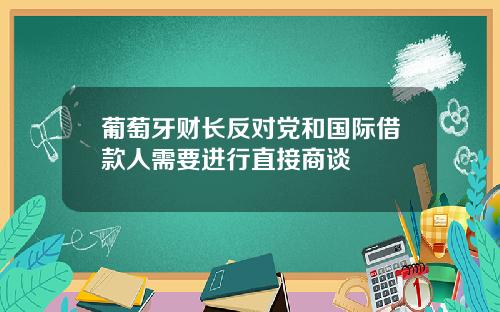 葡萄牙财长反对党和国际借款人需要进行直接商谈