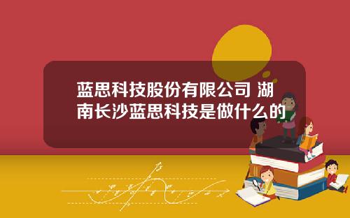 蓝思科技股份有限公司 湖南长沙蓝思科技是做什么的