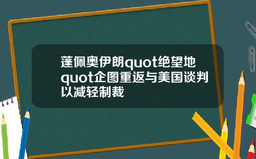 蓬佩奥伊朗quot绝望地quot企图重返与美国谈判以减轻制裁