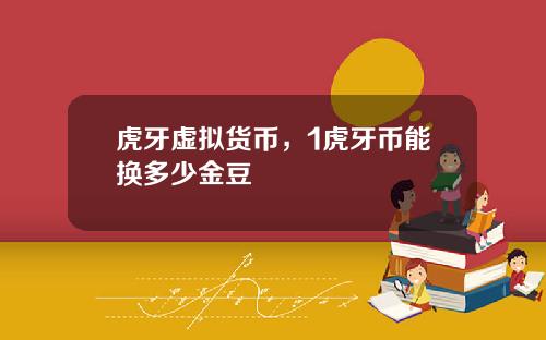 虎牙虚拟货币，1虎牙币能换多少金豆