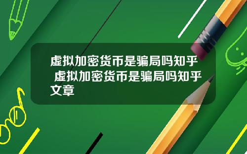 虚拟加密货币是骗局吗知乎 虚拟加密货币是骗局吗知乎文章