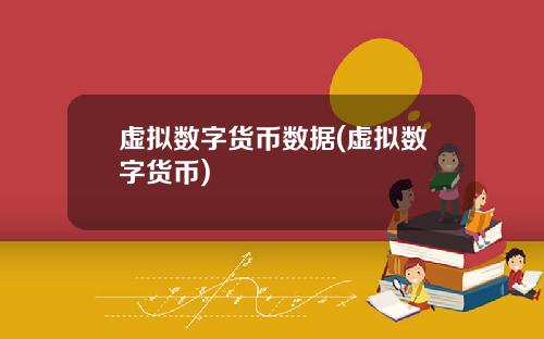 虚拟数字货币数据(虚拟数字货币)