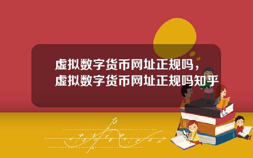 虚拟数字货币网址正规吗，虚拟数字货币网址正规吗知乎