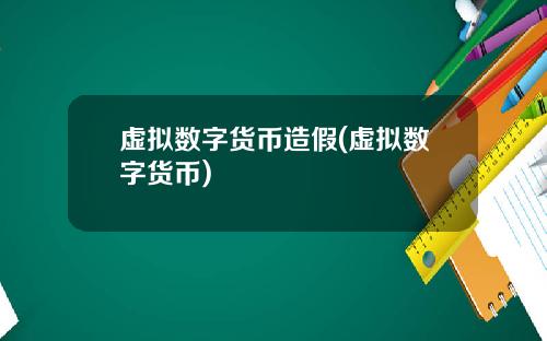 虚拟数字货币造假(虚拟数字货币)