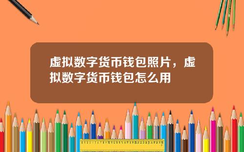 虚拟数字货币钱包照片，虚拟数字货币钱包怎么用