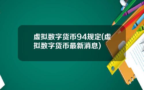虚拟数字货币94规定(虚拟数字货币最新消息)