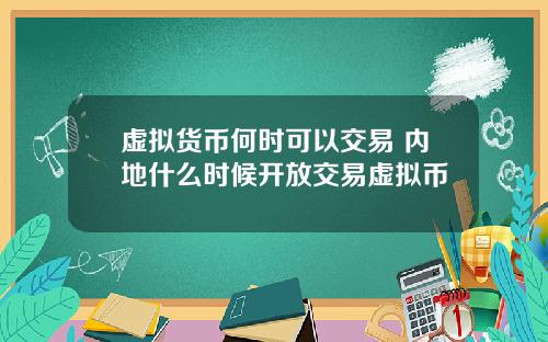 虚拟货币何时可以交易 内地什么时候开放交易虚拟币