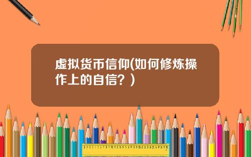 虚拟货币信仰(如何修炼操作上的自信？)
