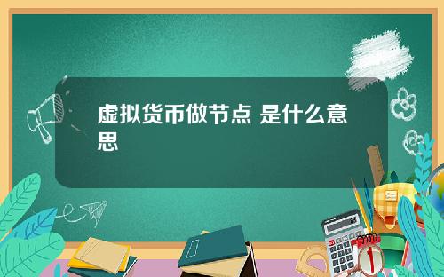 虚拟货币做节点 是什么意思