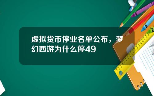 虚拟货币停业名单公布，梦幻西游为什么停49