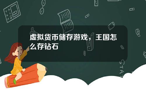 虚拟货币储存游戏，王国怎么存钻石