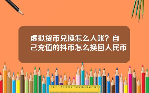 虚拟货币兑换怎么入账？自己充值的抖币怎么换回人民币