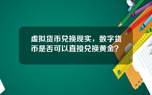 虚拟货币兑换现实，数字货币是否可以直接兑换黄金？