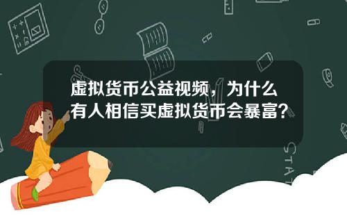 虚拟货币公益视频，为什么有人相信买虚拟货币会暴富？
