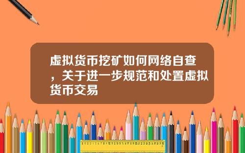虚拟货币挖矿如何网络自查，关于进一步规范和处置虚拟货币交易