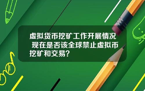 虚拟货币挖矿工作开展情况 现在是否该全球禁止虚拟币挖矿和交易？