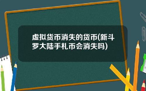 虚拟货币消失的货币(新斗罗大陆手札币会消失吗)