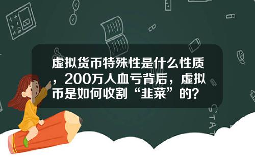 虚拟货币特殊性是什么性质，200万人血亏背后，虚拟币是如何收割“韭菜”的？