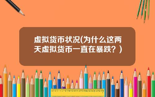 虚拟货币状况(为什么这两天虚拟货币一直在暴跌？)