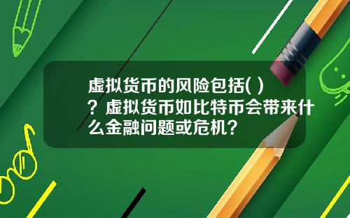 虚拟货币的风险包括( )？虚拟货币如比特币会带来什么金融问题或危机？